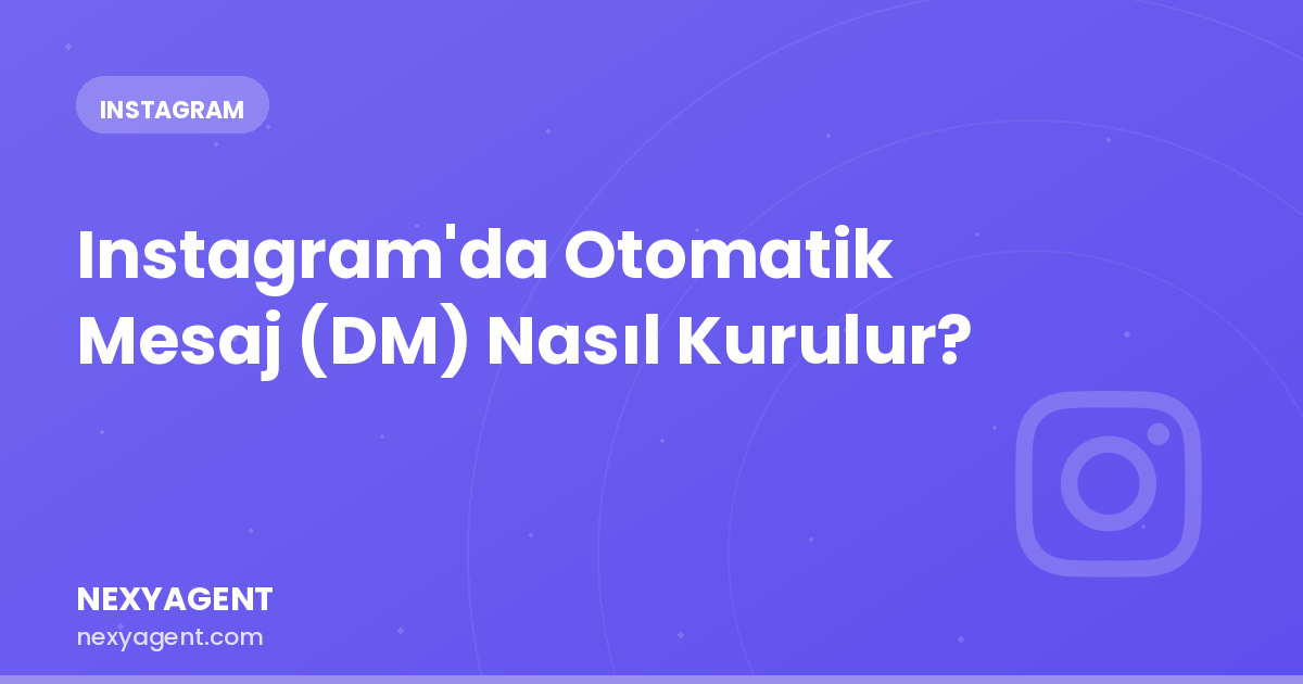 Instagram'da Otomatik Mesaj (DM) Nasıl Kurulur? 2026 Rehberi