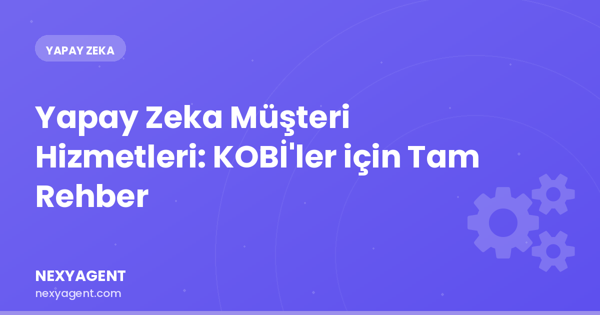 Yapay Zeka Müşteri Hizmetleri: KOBİ'ler için Tam Rehber (2026)